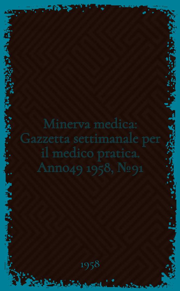 Minerva medica : Gazzetta settimanale per il medico pratica. Anno49 1958, №91