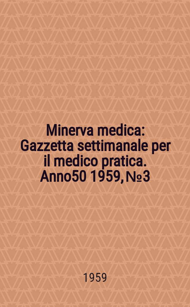 Minerva medica : Gazzetta settimanale per il medico pratica. Anno50 1959, №3