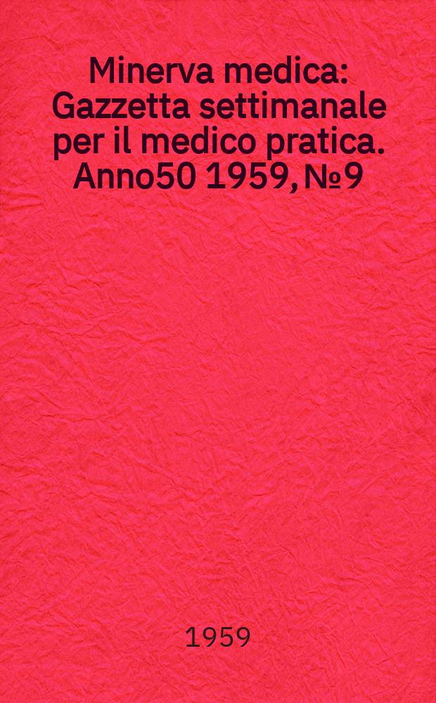 Minerva medica : Gazzetta settimanale per il medico pratica. Anno50 1959, №9