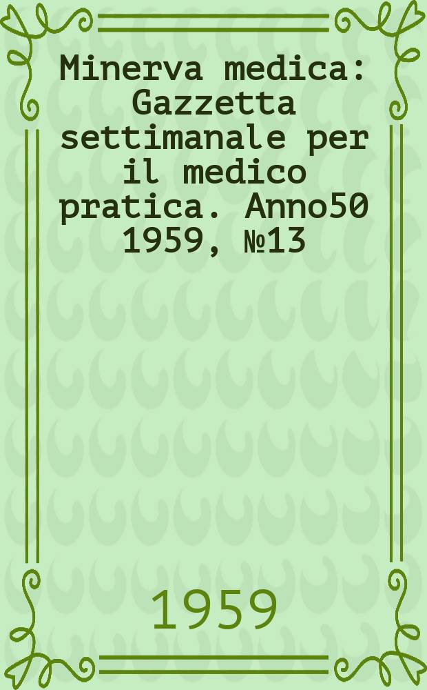 Minerva medica : Gazzetta settimanale per il medico pratica. Anno50 1959, №13