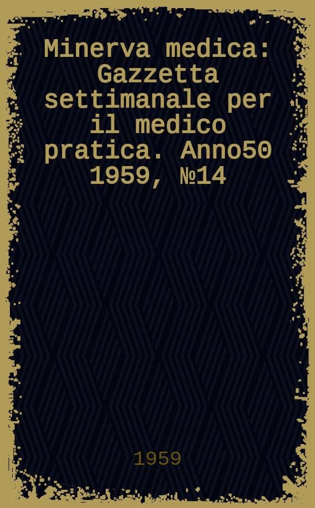 Minerva medica : Gazzetta settimanale per il medico pratica. Anno50 1959, №14