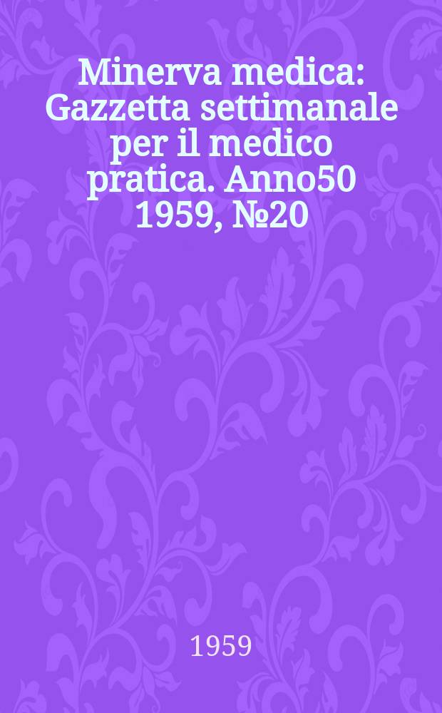 Minerva medica : Gazzetta settimanale per il medico pratica. Anno50 1959, №20