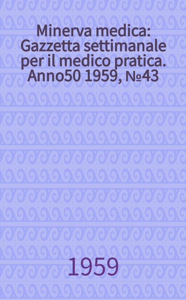 Minerva medica : Gazzetta settimanale per il medico pratica. Anno50 1959, №43