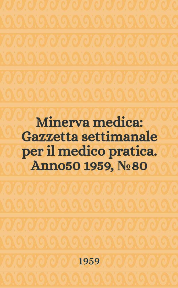 Minerva medica : Gazzetta settimanale per il medico pratica. Anno50 1959, №80
