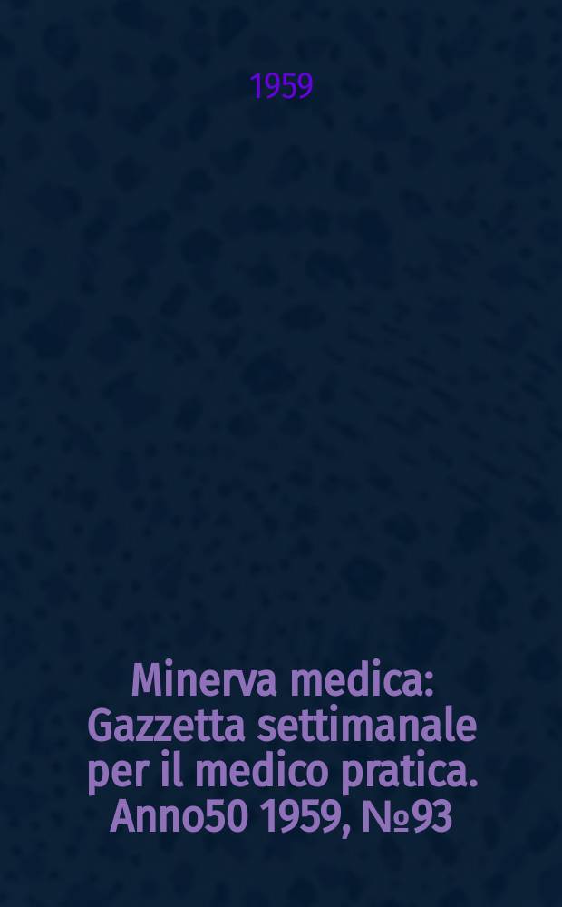 Minerva medica : Gazzetta settimanale per il medico pratica. Anno50 1959, №93