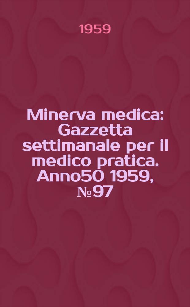 Minerva medica : Gazzetta settimanale per il medico pratica. Anno50 1959, №97