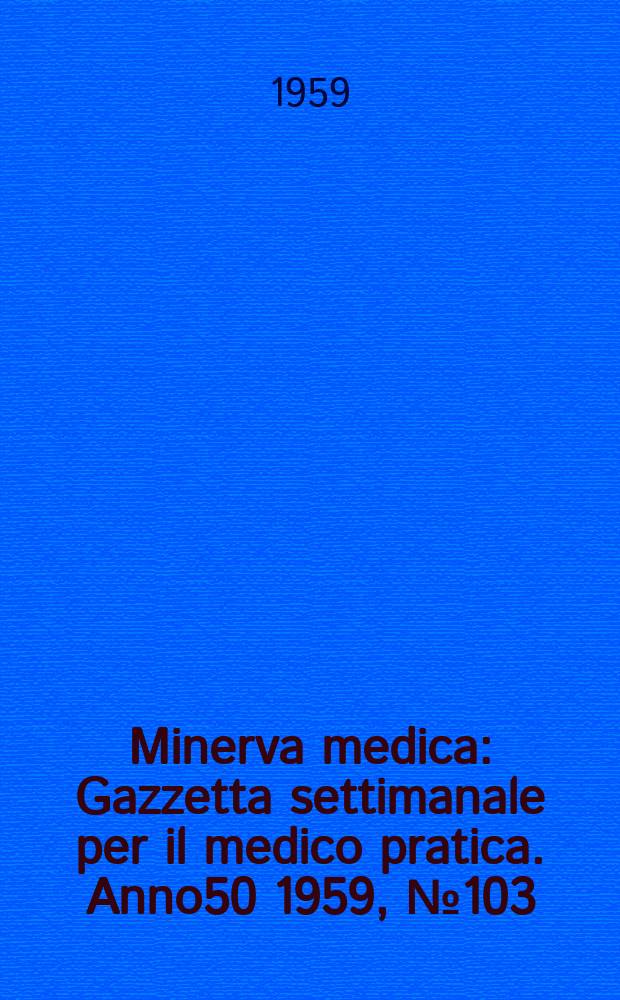Minerva medica : Gazzetta settimanale per il medico pratica. Anno50 1959, №103