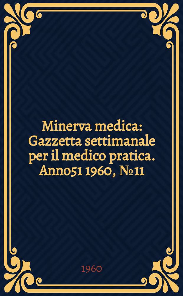 Minerva medica : Gazzetta settimanale per il medico pratica. Anno51 1960, №11