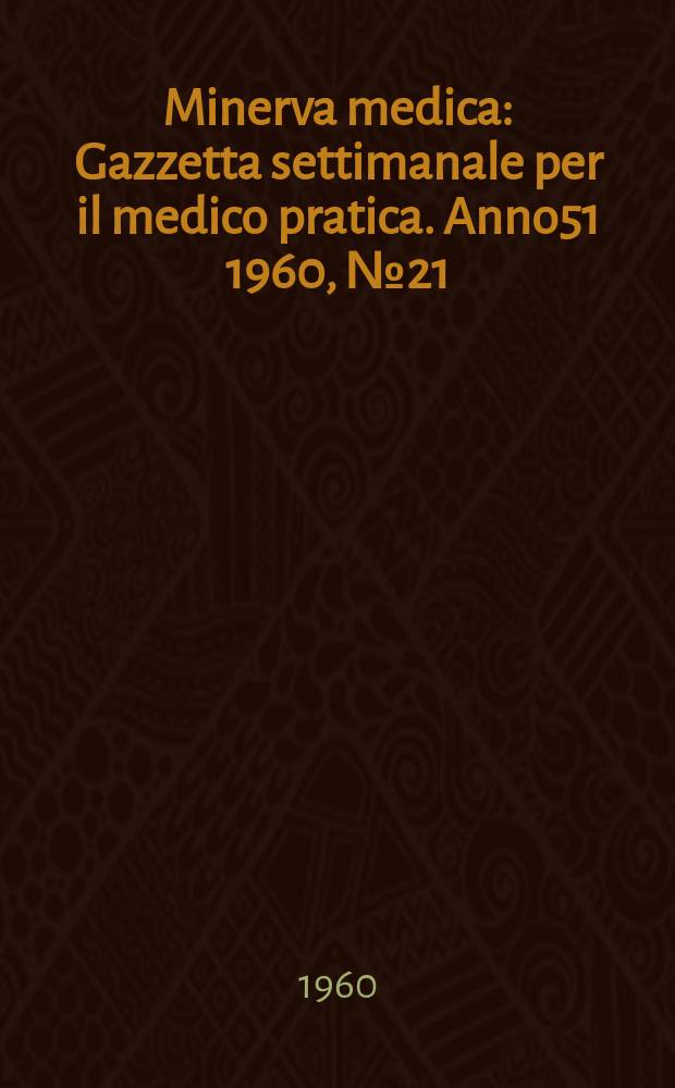 Minerva medica : Gazzetta settimanale per il medico pratica. Anno51 1960, №21