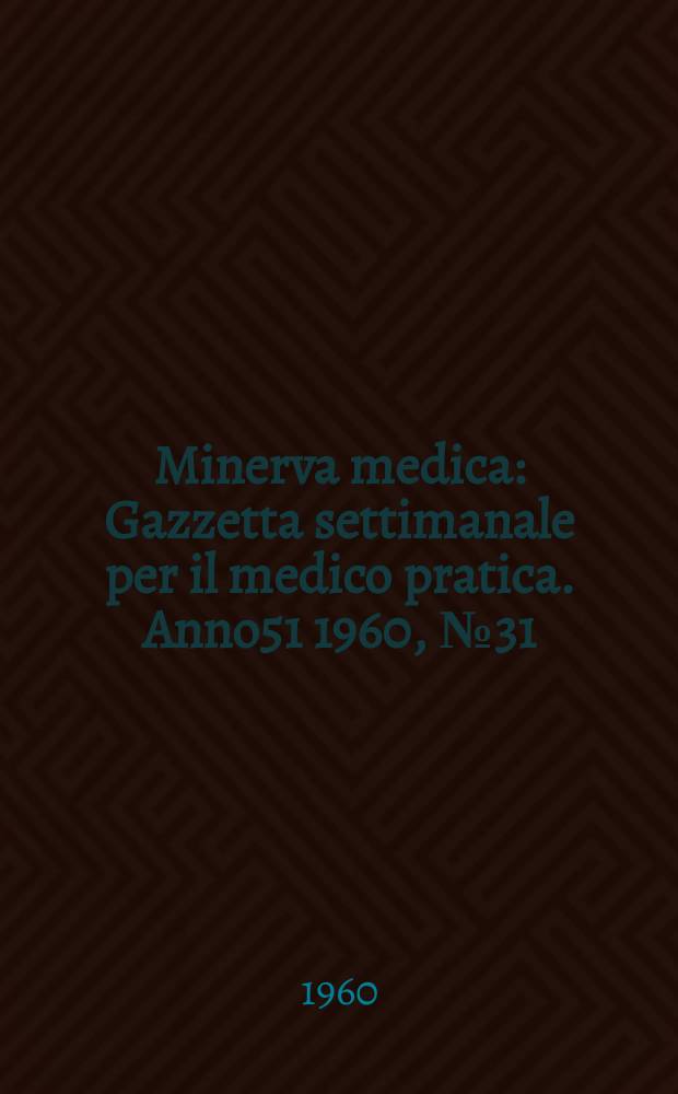 Minerva medica : Gazzetta settimanale per il medico pratica. Anno51 1960, №31