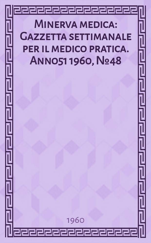 Minerva medica : Gazzetta settimanale per il medico pratica. Anno51 1960, №48