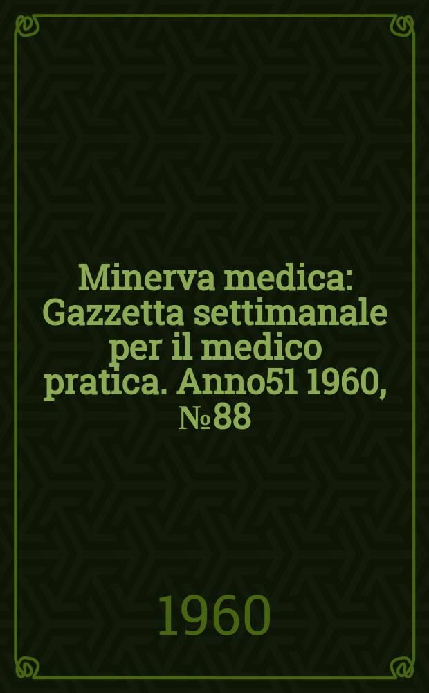 Minerva medica : Gazzetta settimanale per il medico pratica. Anno51 1960, №88