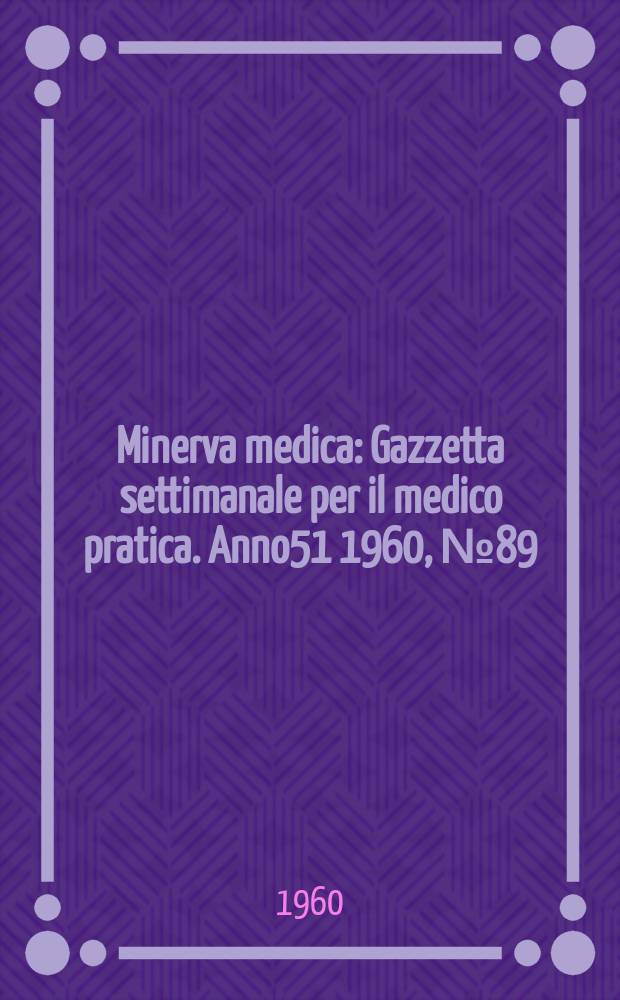 Minerva medica : Gazzetta settimanale per il medico pratica. Anno51 1960, №89
