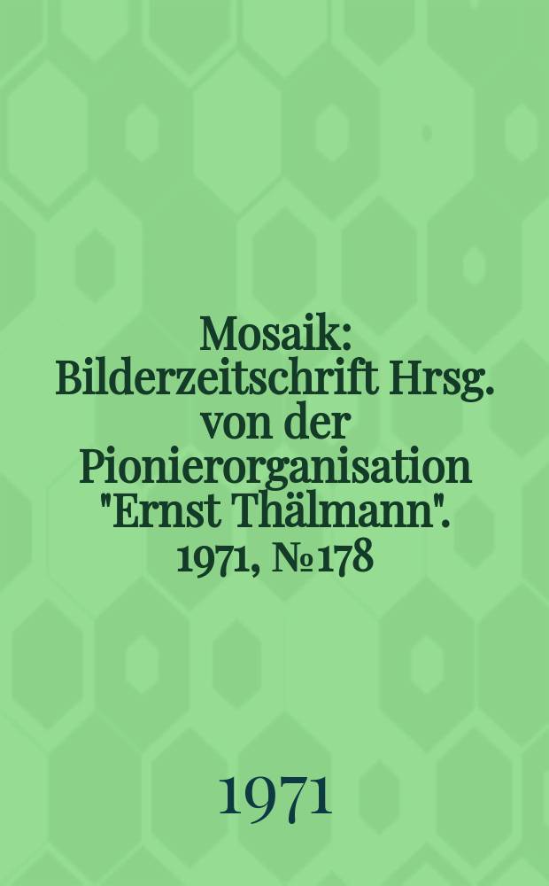 Mosaik : Bilderzeitschrift Hrsg. von der Pionierorganisation "Ernst Thälmann". 1971, №178