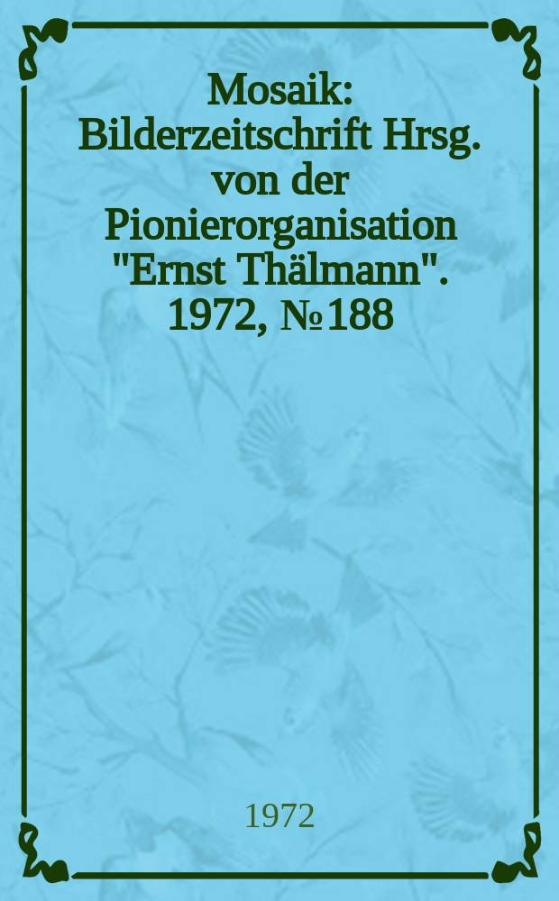 Mosaik : Bilderzeitschrift Hrsg. von der Pionierorganisation "Ernst Thälmann". 1972, №188