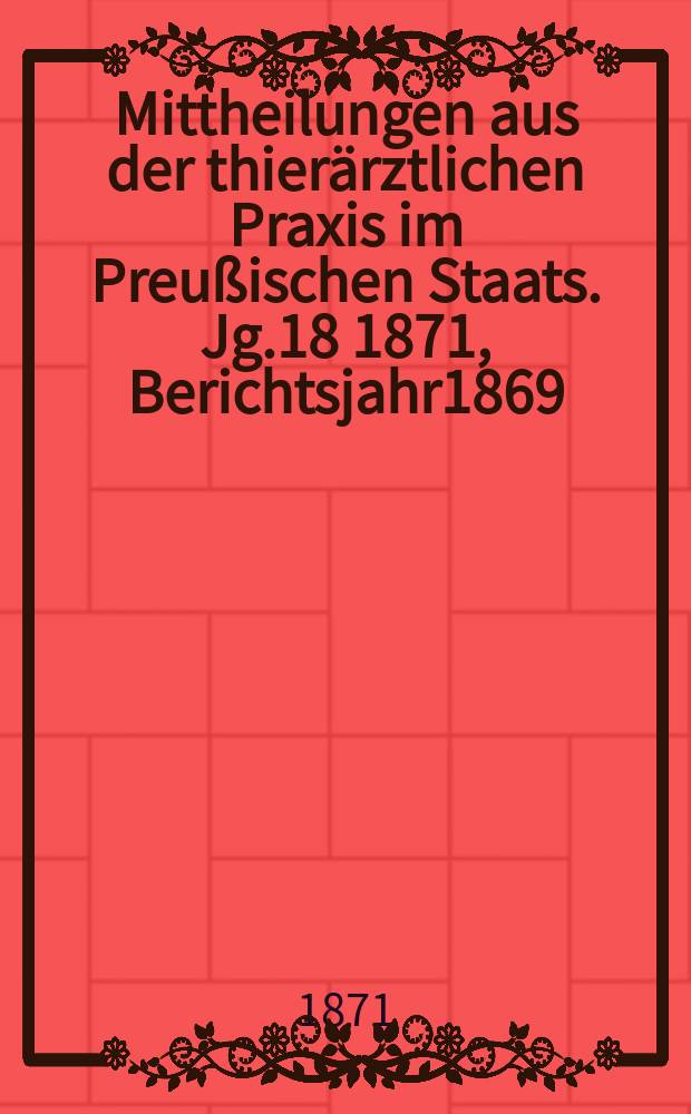 Mittheilungen aus der thierärztlichen Praxis im Preußischen Staats. Jg.18 1871, Berichtsjahr1869/1870