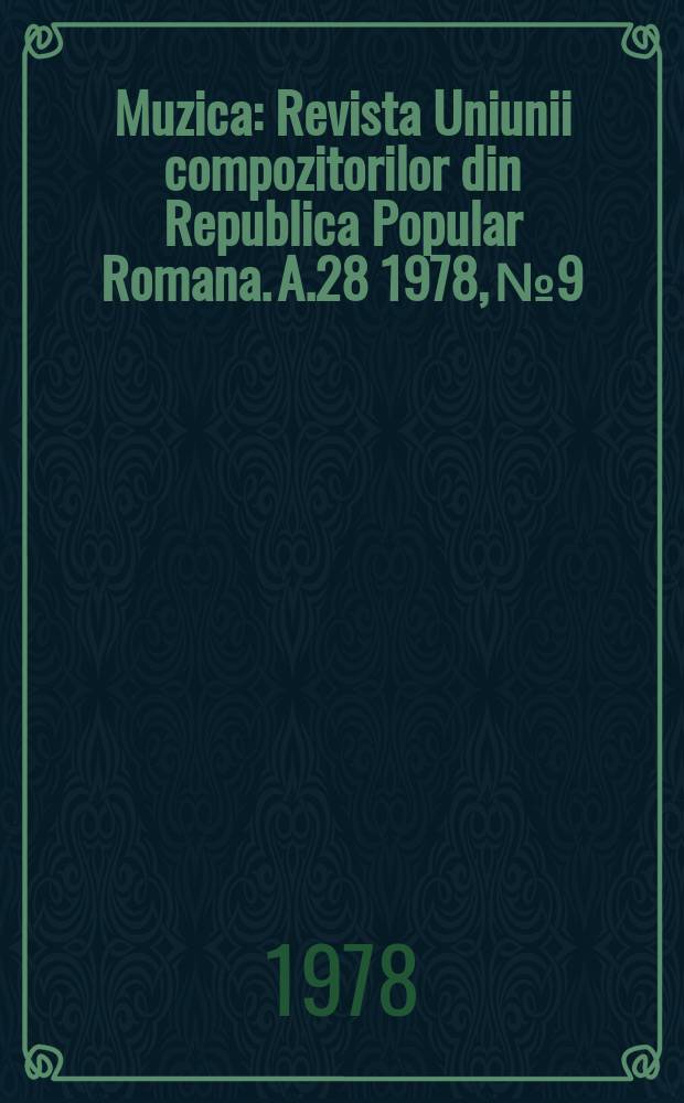 Muzica : Revista Uniunii compozitorilor din Republica Popular Romana. A.28 1978, №9