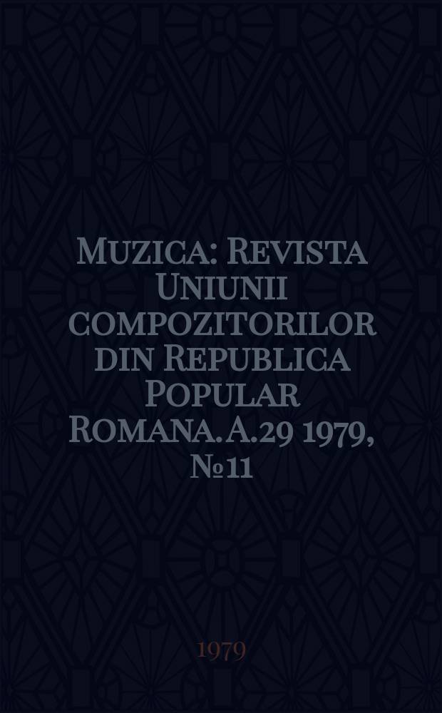 Muzica : Revista Uniunii compozitorilor din Republica Popular Romana. A.29 1979, №11/12