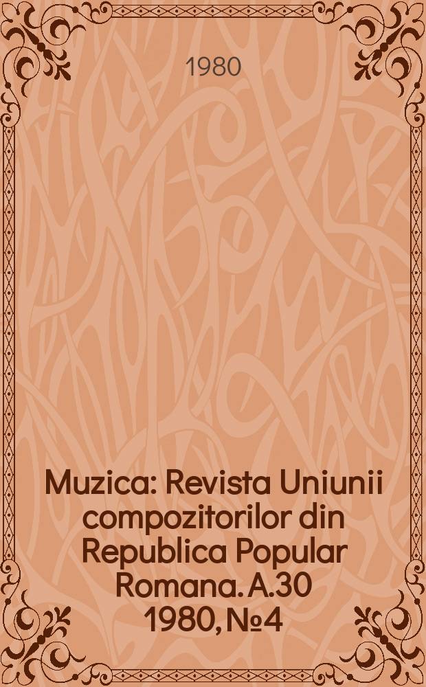 Muzica : Revista Uniunii compozitorilor din Republica Popular Romana. A.30 1980, №4