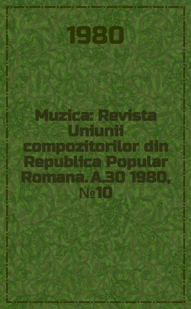 Muzica : Revista Uniunii compozitorilor din Republica Popular Romana. A.30 1980, №10