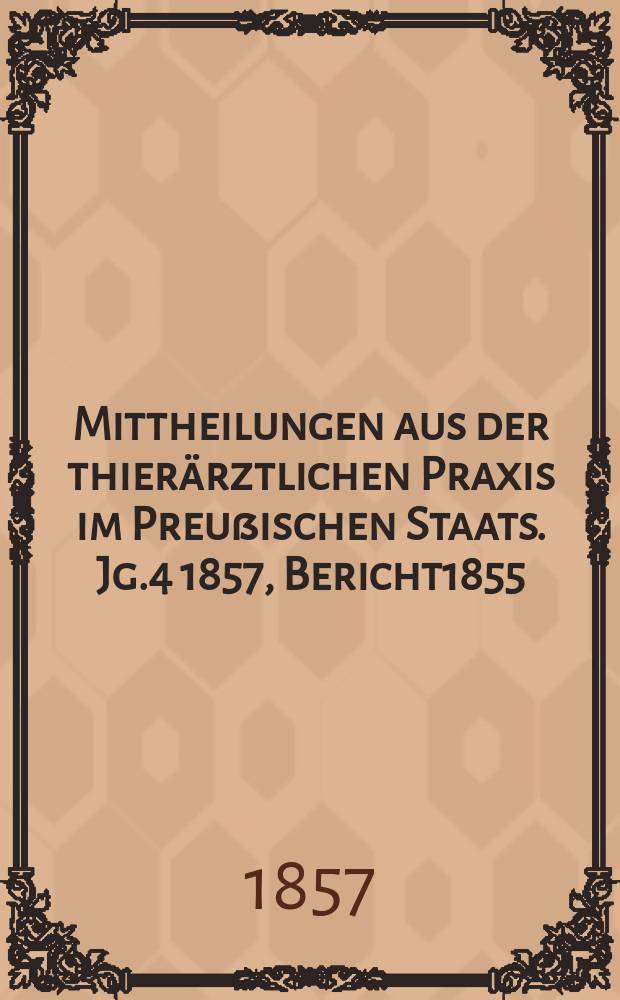 Mittheilungen aus der thierärztlichen Praxis im Preußischen Staats. Jg.4 1857, Bericht1855/1856