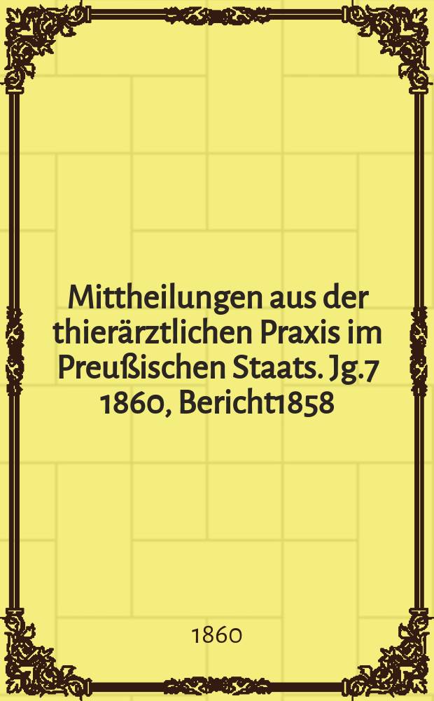 Mittheilungen aus der thierärztlichen Praxis im Preußischen Staats. Jg.7 1860, Bericht1858/1859