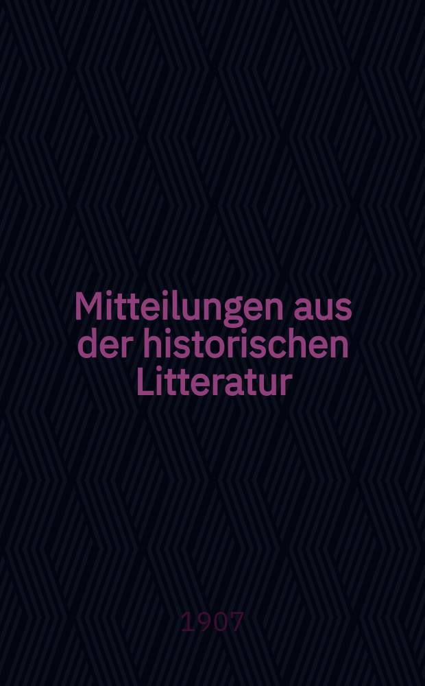 Mitteilungen aus der historischen Litteratur : Hrsg. von der Historischen Gesellschaft in Berlin ... Jg.35