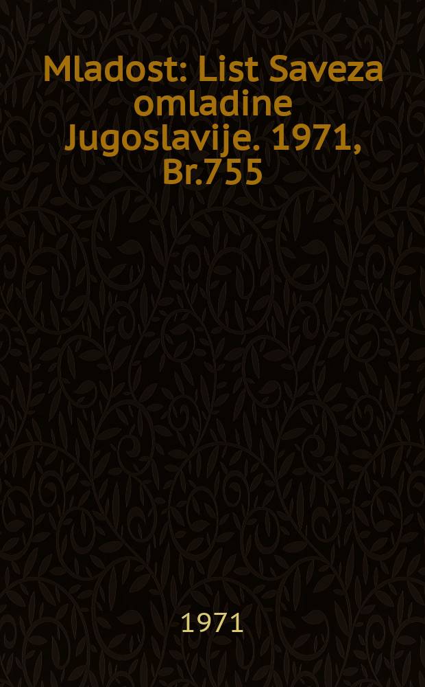 Mladost : List Saveza omladine Jugoslavije. 1971, Br.755