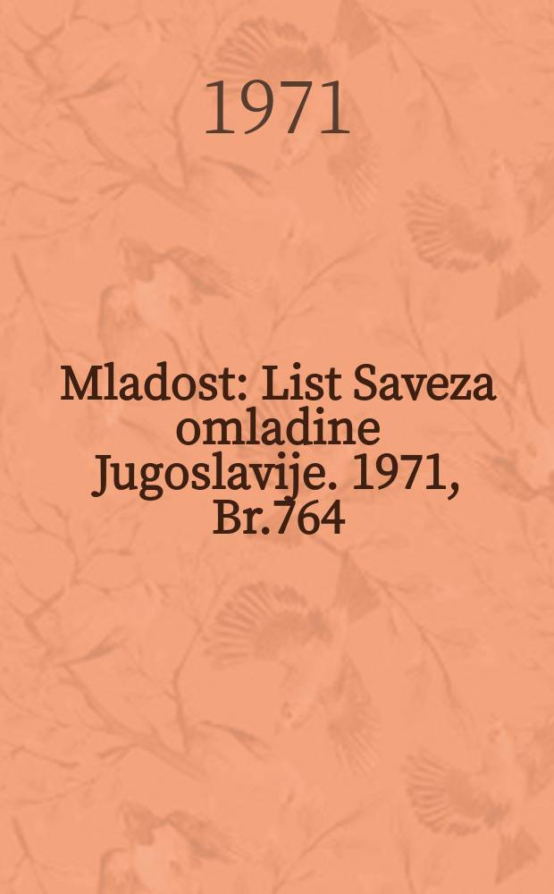 Mladost : List Saveza omladine Jugoslavije. 1971, Br.764