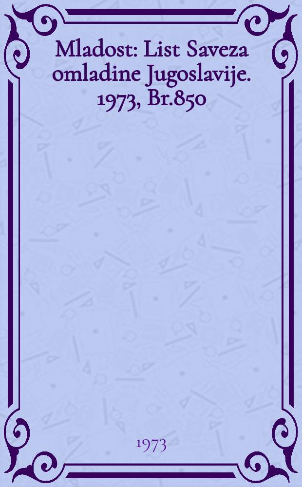 Mladost : List Saveza omladine Jugoslavije. 1973, Br.850