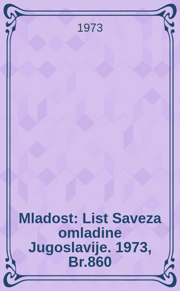 Mladost : List Saveza omladine Jugoslavije. 1973, Br.860