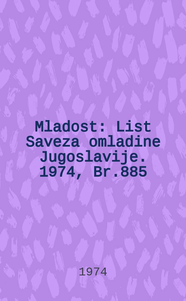 Mladost : List Saveza omladine Jugoslavije. 1974, Br.885