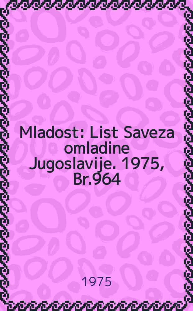 Mladost : List Saveza omladine Jugoslavije. 1975, Br.964