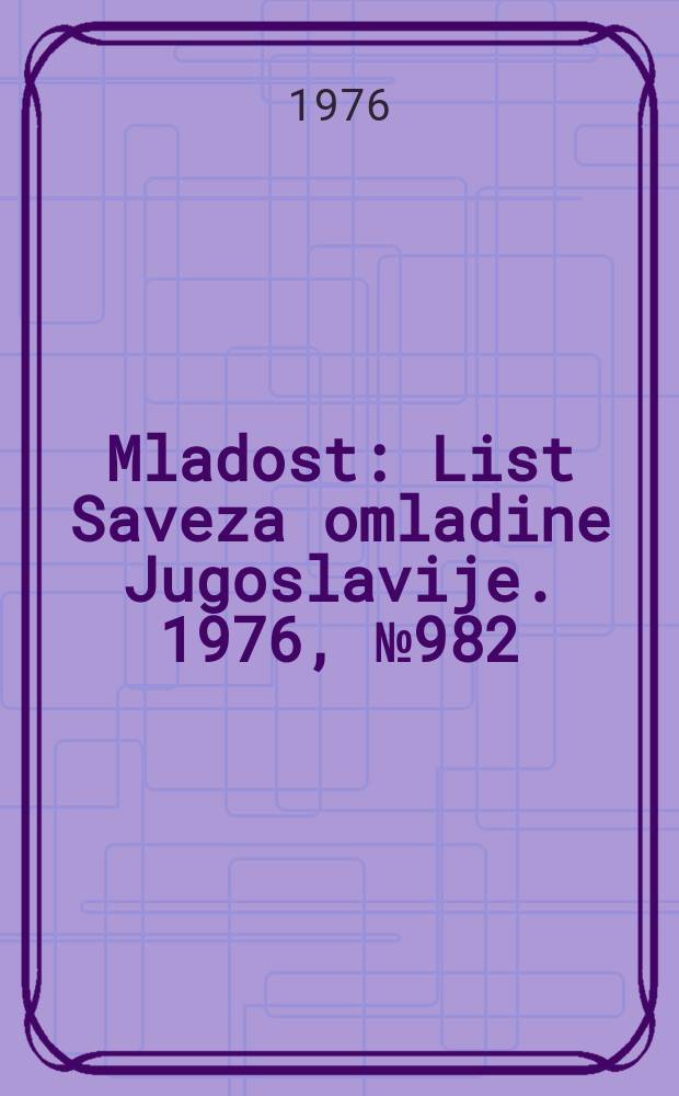 Mladost : List Saveza omladine Jugoslavije. 1976, №982