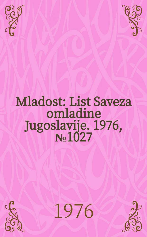 Mladost : List Saveza omladine Jugoslavije. 1976, №1027