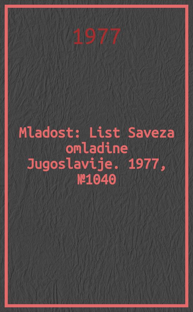 Mladost : List Saveza omladine Jugoslavije. 1977, №1040