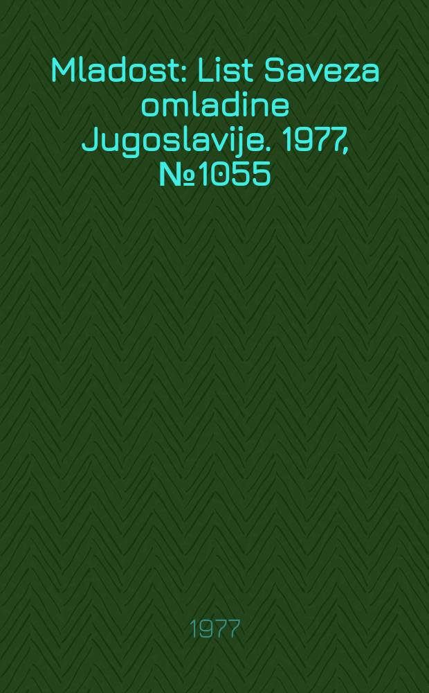 Mladost : List Saveza omladine Jugoslavije. 1977, №1055
