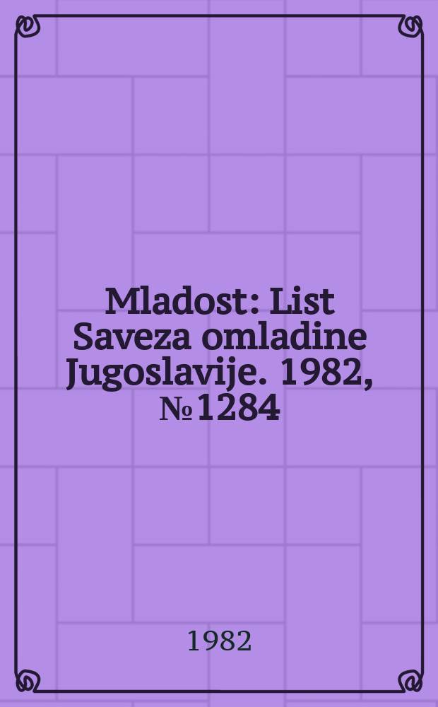 Mladost : List Saveza omladine Jugoslavije. 1982, №1284