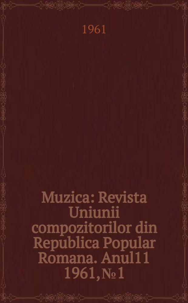Muzica : Revista Uniunii compozitorilor din Republica Popular Romana. Anul11 1961, №1