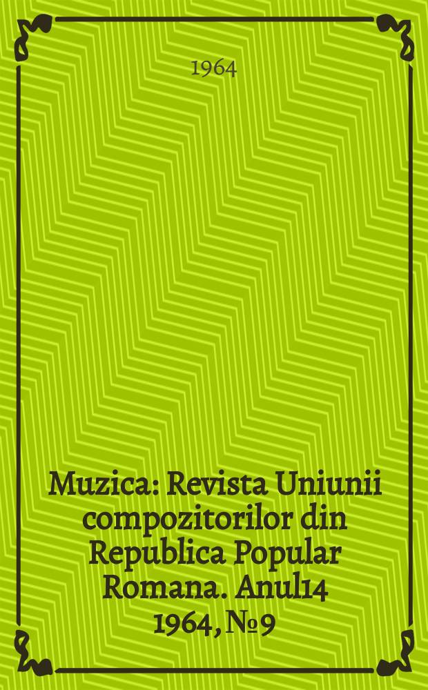 Muzica : Revista Uniunii compozitorilor din Republica Popular Romana. Anul14 1964, №9