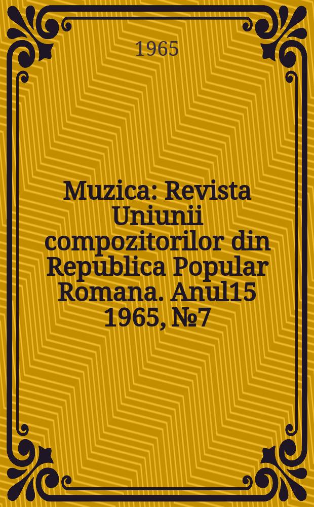 Muzica : Revista Uniunii compozitorilor din Republica Popular Romana. Anul15 1965, №7