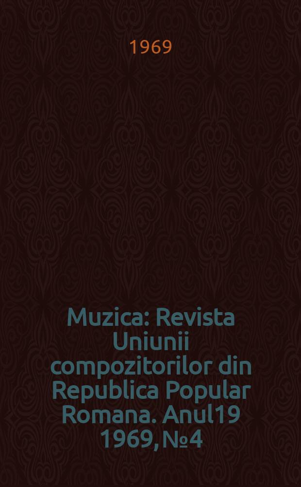 Muzica : Revista Uniunii compozitorilor din Republica Popular Romana. Anul19 1969, №4