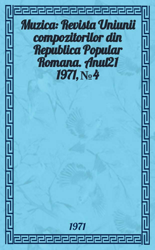 Muzica : Revista Uniunii compozitorilor din Republica Popular Romana. Anul21 1971, №4