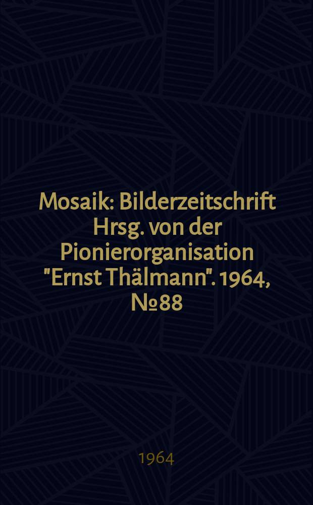 Mosaik : Bilderzeitschrift Hrsg. von der Pionierorganisation "Ernst Thälmann". 1964, №88