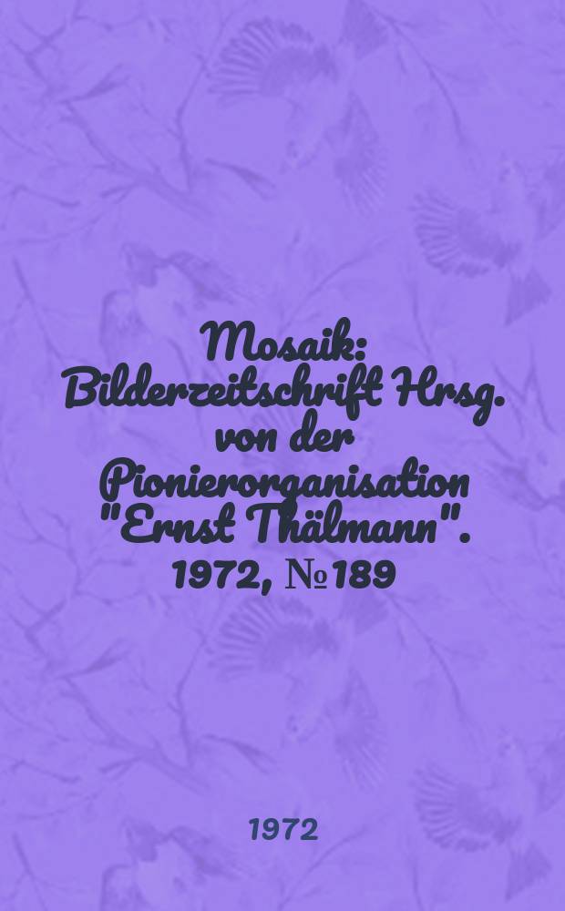 Mosaik : Bilderzeitschrift Hrsg. von der Pionierorganisation "Ernst Thälmann". 1972, №189