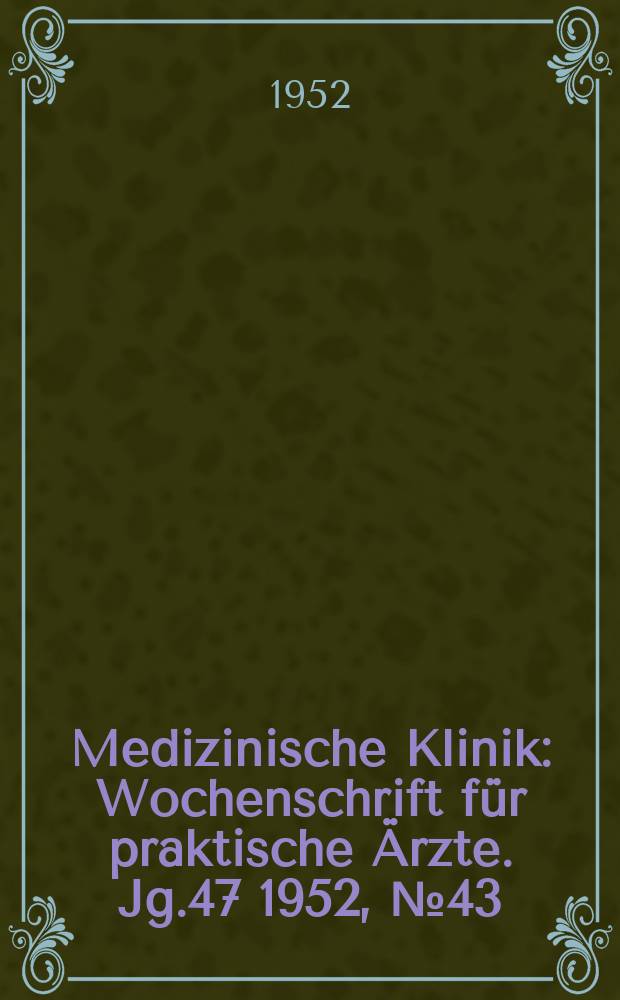 Medizinische Klinik : Wochenschrift für praktische Ärzte. Jg.47 1952, №43