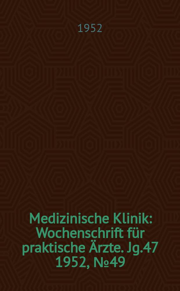 Medizinische Klinik : Wochenschrift f&uuml;r praktische &Auml;rzte. Jg.47 1952, №49