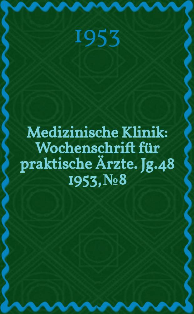 Medizinische Klinik : Wochenschrift für praktische Ärzte. Jg.48 1953, №8