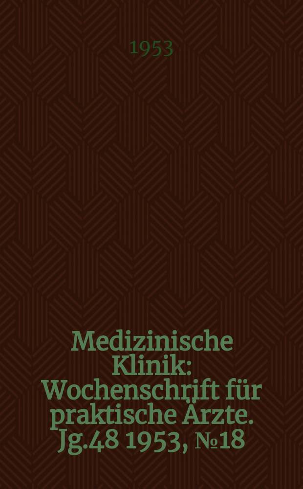 Medizinische Klinik : Wochenschrift für praktische Ärzte. Jg.48 1953, №18