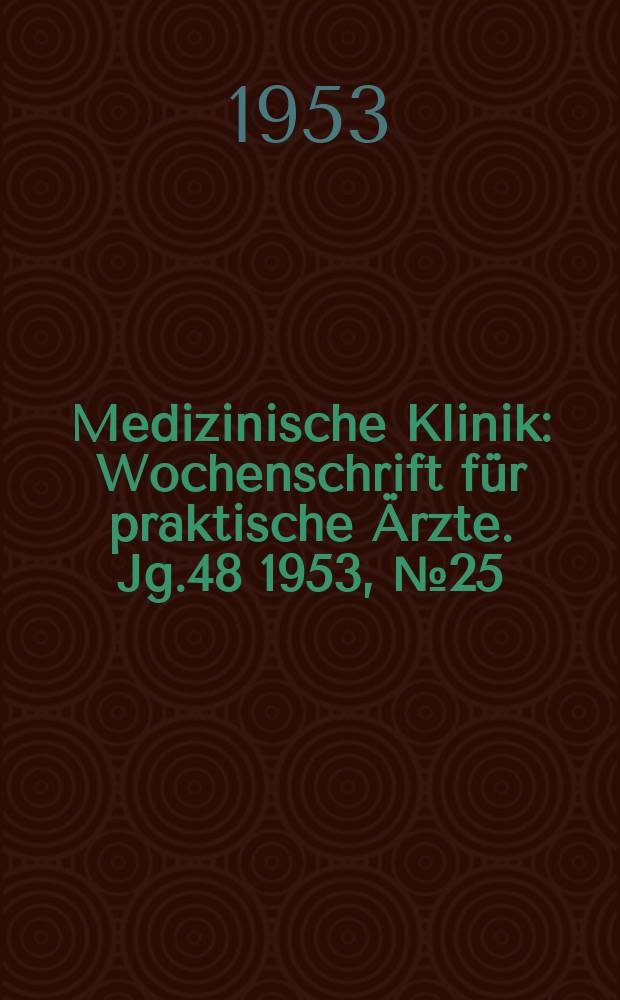 Medizinische Klinik : Wochenschrift f&uuml;r praktische &Auml;rzte. Jg.48 1953, №25